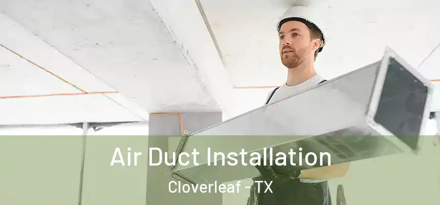 Air Duct Installation Cloverleaf - TX