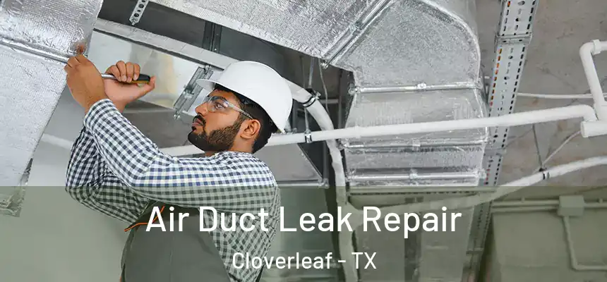 Air Duct Leak Repair Cloverleaf - TX