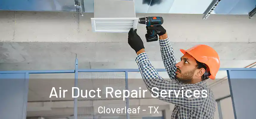 Air Duct Repair Services Cloverleaf - TX