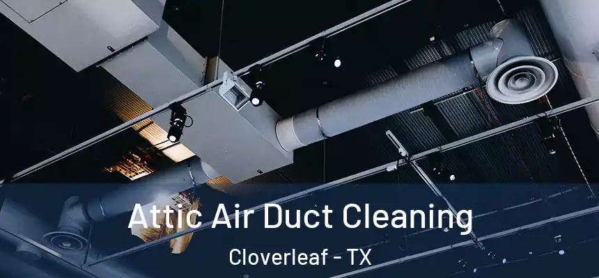 Attic Air Duct Cleaning Cloverleaf - TX