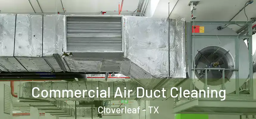 Commercial Air Duct Cleaning Cloverleaf - TX