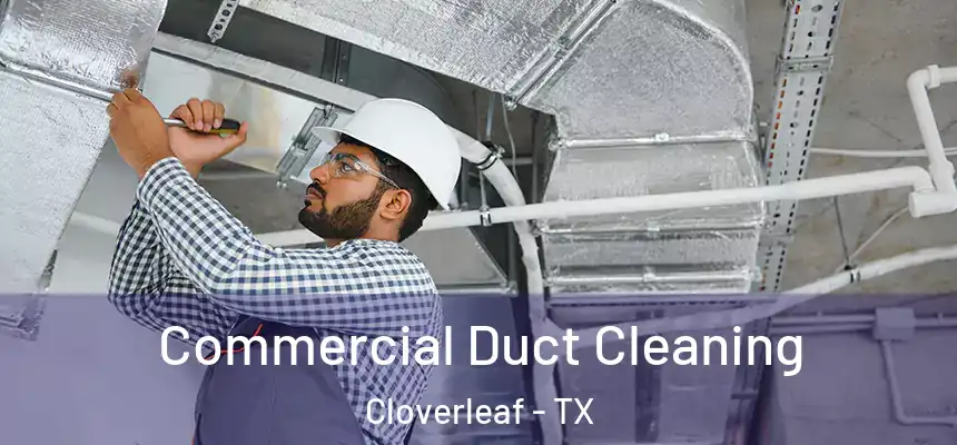 Commercial Duct Cleaning Cloverleaf - TX
