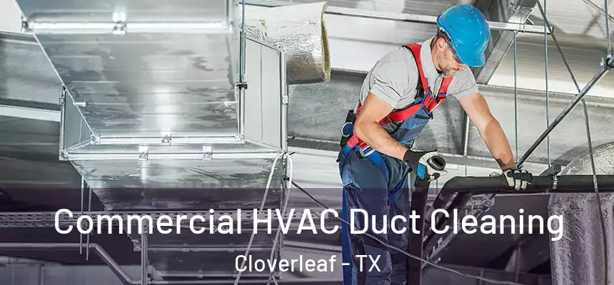 Commercial HVAC Duct Cleaning Cloverleaf - TX
