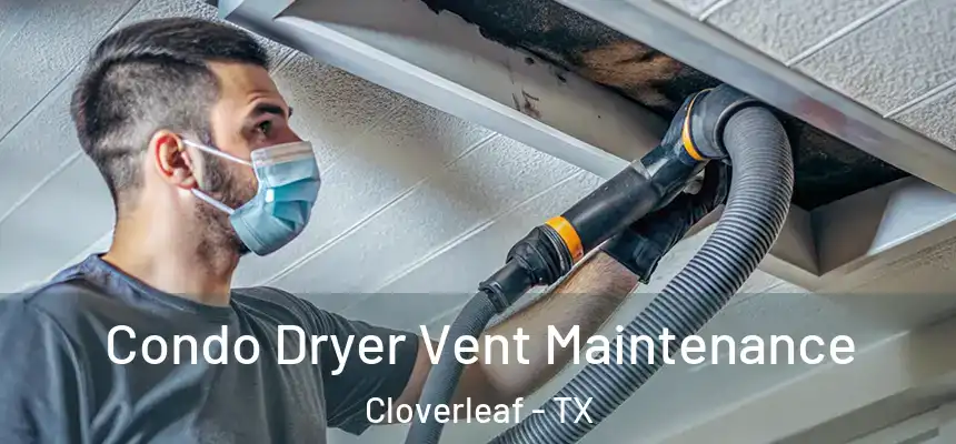 Condo Dryer Vent Maintenance Cloverleaf - TX