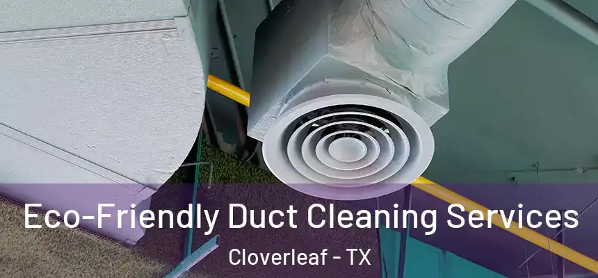 Eco-Friendly Duct Cleaning Services Cloverleaf - TX