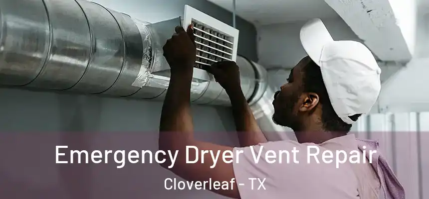 Emergency Dryer Vent Repair Cloverleaf - TX