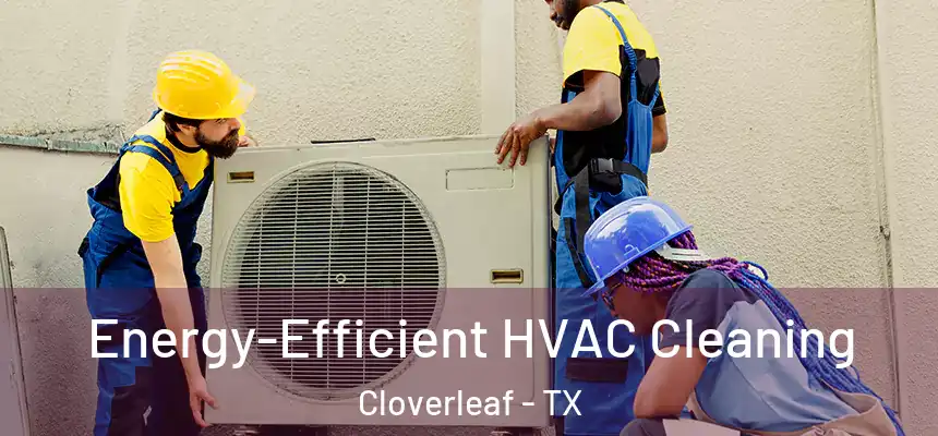  Energy-Efficient HVAC Cleaning Cloverleaf - TX