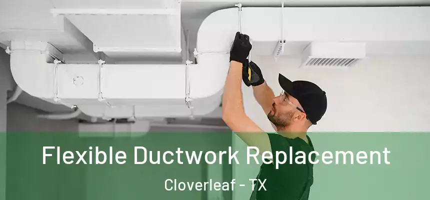  Flexible Ductwork Replacement Cloverleaf - TX