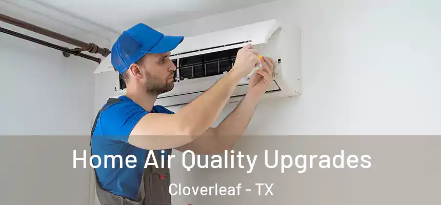 Home Air Quality Upgrades Cloverleaf - TX