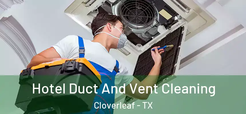 Hotel Duct And Vent Cleaning Cloverleaf - TX