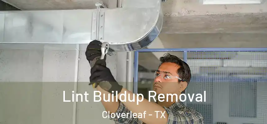  Lint Buildup Removal Cloverleaf - TX