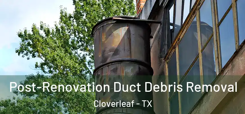  Post-Renovation Duct Debris Removal Cloverleaf - TX